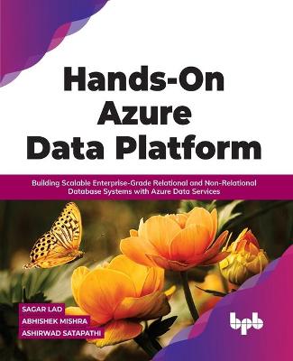 Hands-On Azure Data Platform: Building Scalable Enterprise-Grade Relational and Non-Relational database  Systems with Azure Data Services