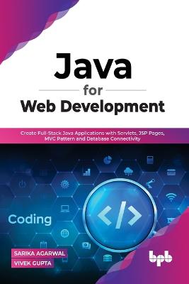 Java for Web Development: Create Full-Stack Java Applications with Servlets, JSP Pages, MVC Pattern  and Database Connectivity