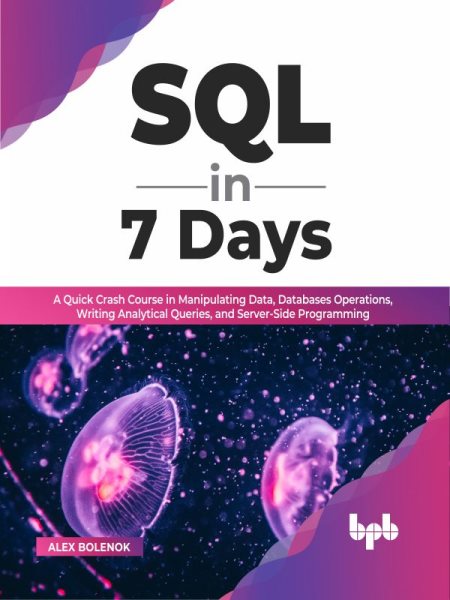 SQL in 7 Days: A Quick Crash Course in Manipulating Data, Databases Operations, Writing  Analytical Queries, and Server-Side Programming