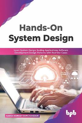 Hands-On System Design: Learn System Design, Scaling Applications, Software Development Design  Patterns with Real Use-Cases
