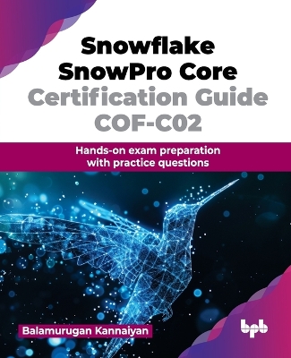 Snowflake SnowPro Core Certification Guide COF-C02: Hands-on exam preparation with practice questions