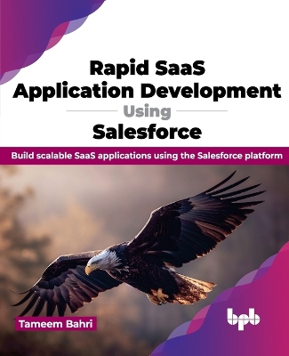 Rapid SaaS Application Development Using Salesforce: Build scalable SaaS applications using the Salesforce platform