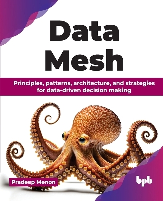 Data Mesh: Principles, patterns, architecture, and strategies for data-driven decision  making