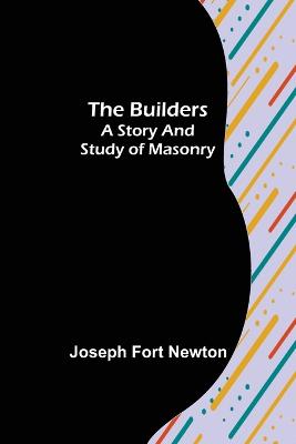 Builders: A Story and Study of Masonry