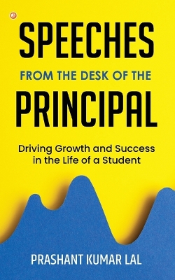 Speeches from the Desk of the Principal (Driving Growth and Success in the  Life of a Student)