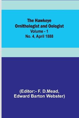 Hawkeye Ornithologist and Oologist. Vol. 1. No. 4 April 1888
