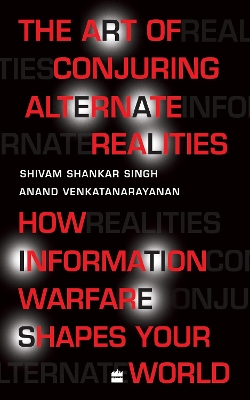 Art Of Conjuring Alternate Realities: How Information Warfare Shapes Your World