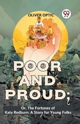 Poor and Proud: Or, the Fortunes of Katy Redburn: a Story for Young Folks