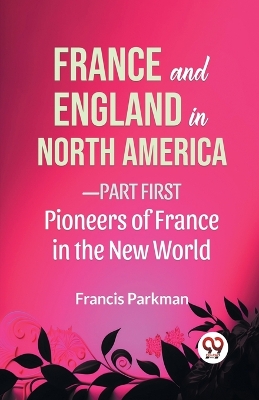 France and England in North America-Part First Pioneers of France in the New  World