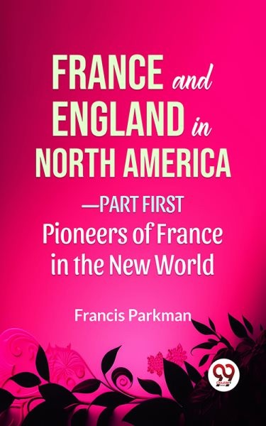 France And England In North America-Part first Pioneers Of France In The New World
