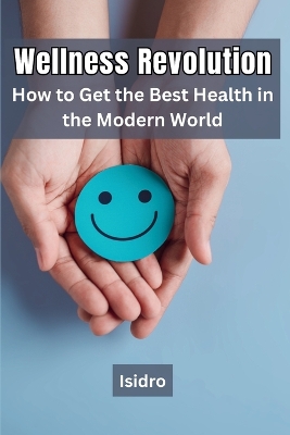 Wellness Revolution: How to Get the Best Health in the Modern World: How to Get the Best Health in the Modern World