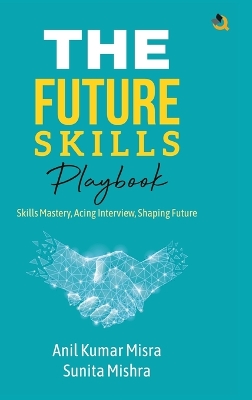 Future Skills Playbook Skills Mastery, Acing Interview, Shaping Future: Skills Mastery, Acing Interview, Shaping Future