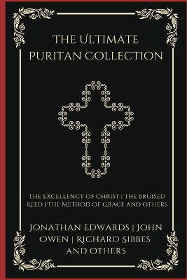 Ultimate Puritan Collection: The Excellency of Christ, The Bruised Reed, The  Method of Grace, and others