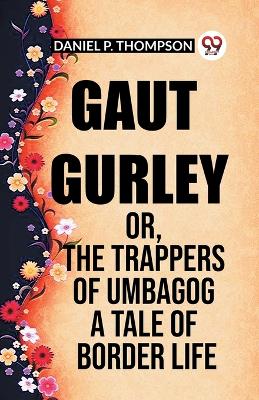 GAUT GURLEY OR, THE TRAPPERS OF UMBAGOG A TALE OF BORDER LIFE
