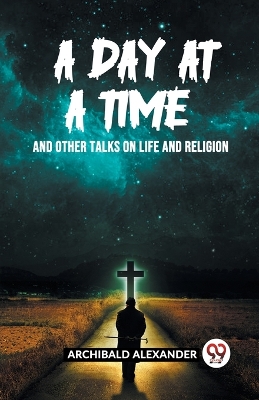 DAY AT A TIME AND OTHER TALKS ON LIFE AND RELIGION