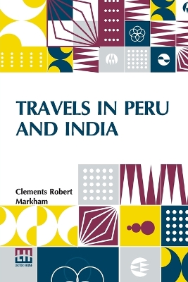 Travels In Peru And India (Edition0): While Superintending The Collection Of Chinchona Plants And Seeds In South  America, And Their Introduction Into India