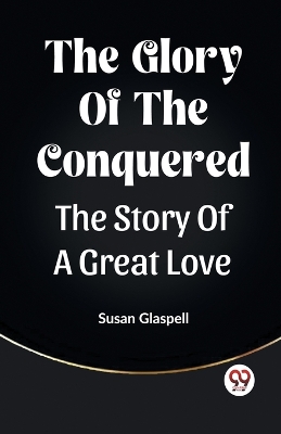 Glory Of The Conquered The Story Of A Great Love
