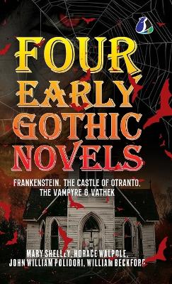 Four Early Gothic Novels: Frankenstein, The Castle of Otranto, The Vampyre, Vathek [ DELUXE HARDCOVER  EDITION]