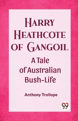 Harry Heathcote of Gangoil A Tale of Australian Bush-Life