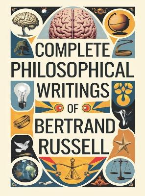 Complete Philosophical Writings of Bertrand Russell.: Including The Problems of Philosophy, Mysticism and Logic, and Principles of  Social Reconstruction (Grapevine Edition)