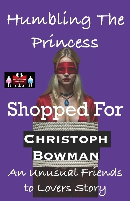 Humbling The Princess -  Shopped For: An Unusual Friends to Lovers Story