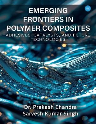 Emerging Frontiers in Polymer Composites ( Adhesives, Catalysts, and Future  Technologies)