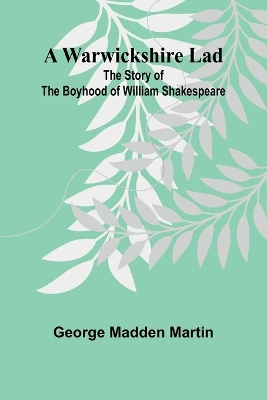 Warwickshire Lad: The Story Of The Boyhood Of William Shakespeare