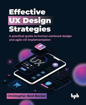 Effective Ux Design Strategies: A Practical Guide to Human-Centered Design and Agile Ux Implementation