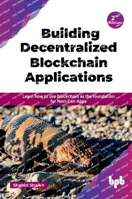 Building Decentralized Blockchain Applications: Learn how to use blockchain as the foundation for Next-Gen Apps - 2nd Edition 2nd ed.