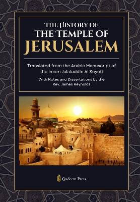 History of the Temple of Jerusalem (Edition1): Translated from the Arabic Manuscript of the Imam Jalaluddin Al Suyuti
