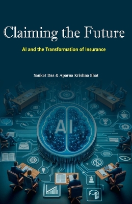 Claiming the Future: AI and the Transformation of Insurance: AI and the Transformation of Insurance