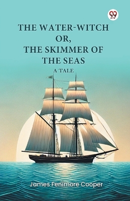 Water-Witch or, The Skimmer of the Seas A Tale