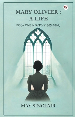 Mary Olivier: A Life Book One Infancy (1865-1869)