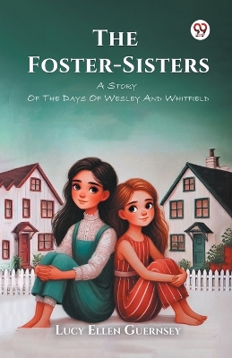 Foster-Sisters A Story Of The Days Of Wesley And Whitfield