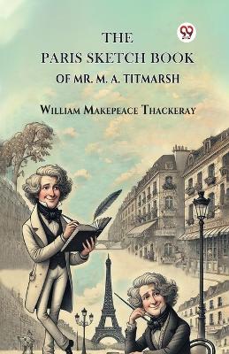 Paris Sketch Book Of Mr. M. A. Titmarsh