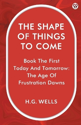 Shape Of Things To ComeBook The First Today And Tomorrow: The Age Of  Frustration Dawns (Edition1)