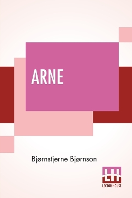 Arne: A Sketch Of Norwegian Country Life Translated From The Norwegian By Augusta  Plesner And S. Rugeley-Powers