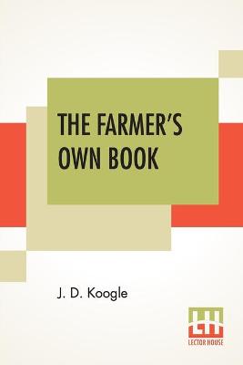Farmer's Own Book: A Treatise On The Numerous Diseases Of The Horse, With An Explanation Of  Their Symptoms, And The Course Of Treatment To Be Pursued; Also A Treatise On The Disease Of Horned Cattle.