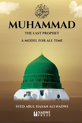 Muhammad - The Last Prophet: A Model for All Time