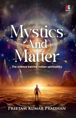 Mystics And Matter:- The science behind Indian spirituality: The science behind Indian spirituality