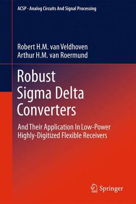 Robust Sigma Delta Converters: And Their Application in Low-Power Highly-Digitized Flexible Receivers 2011 ed.