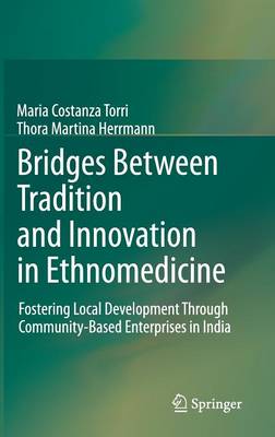 Bridges Between Tradition and Innovation in Ethnomedicine: Fostering Local Development Through Community-Based Enterprises in India 2011 ed.