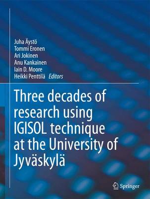 IGISOL: Three decades of research using IGISOL technique at the University of  Jyväskylä 2014 ed.