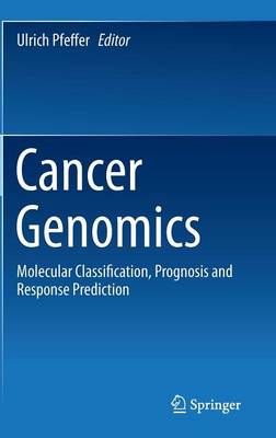 Cancer Genomics: Molecular Classification, Prognosis and Response Prediction 2013 ed.