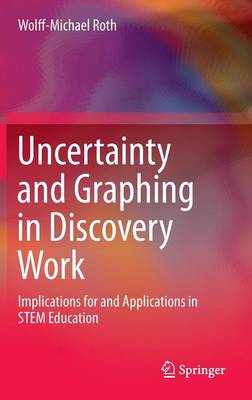 Uncertainty and Graphing in Discovery Work: Implications for and Applications in STEM Education 2014 ed.