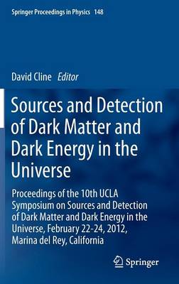 Sources and Detection of Dark Matter and Dark Energy in the Universe: Proceedings of the 10th UCLA Symposium on Sources and Detection of Dark  Matter and Dark Energy in the Universe, February 22-24, 2012, Marina del Rey, California 2013 ed.