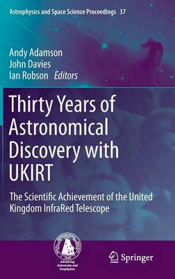 Thirty Years of Astronomical Discovery with UKIRT: The Scientific Achievement of the United Kingdom InfraRed Telescope 2013 ed.