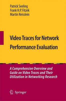 Video Traces for Network Performance Evaluation: A Comprehensive Overview and Guide on Video Traces and Their Utilization in  Networking Research 2007 ed.