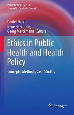Ethics in Public Health and Health Policy: Concepts, Methods, Case Studies 2013 ed.