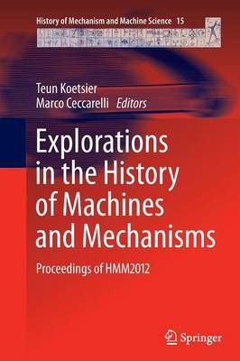 Explorations in the History of Machines and Mechanisms: Proceedings of HMM2012 2012 ed.